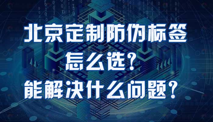 50-北京定制防伪标签怎么选?能解决什么问题?.jpg